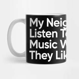 My Neighbors Listen To Good Music Whether They Like It Or Not. Mug